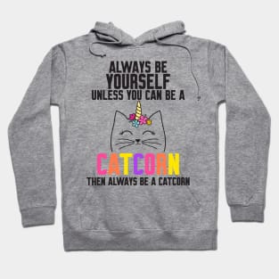 Be Yourself Unless You Can Be A Catcorn Hoodie